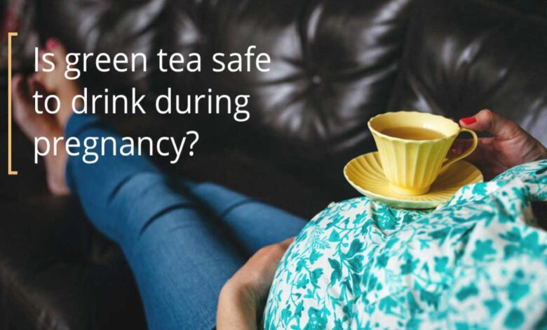 is it safe to consume green tea during pregnancy
