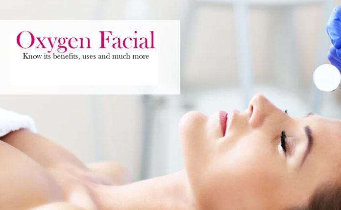 Know the benefits, uses, and more of oxygen facial