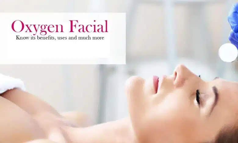 Know the benefits, uses, and more of oxygen facial