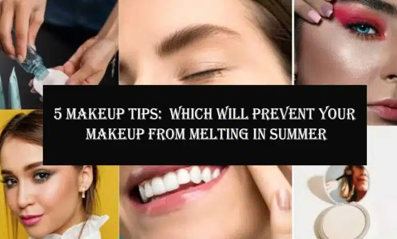 5 Makeup Tips Which will prevent your makeup from melting in summer