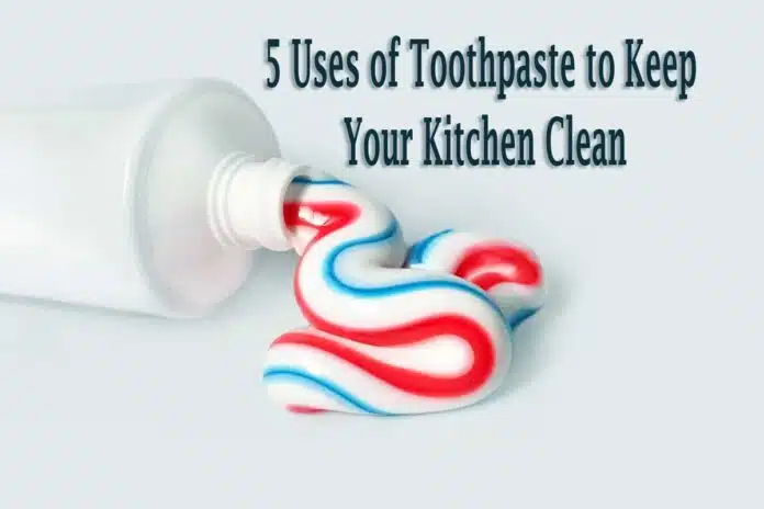 5 Uses of Toothpaste to Keep Your Kitchen Clean