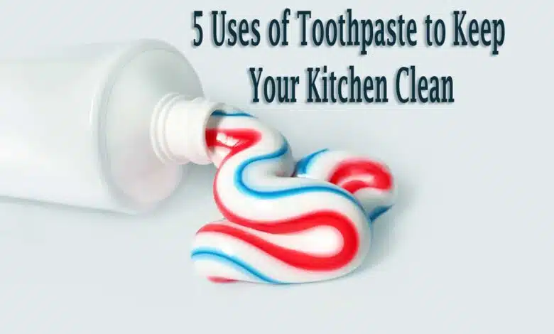 5 Uses of Toothpaste to Keep Your Kitchen Clean