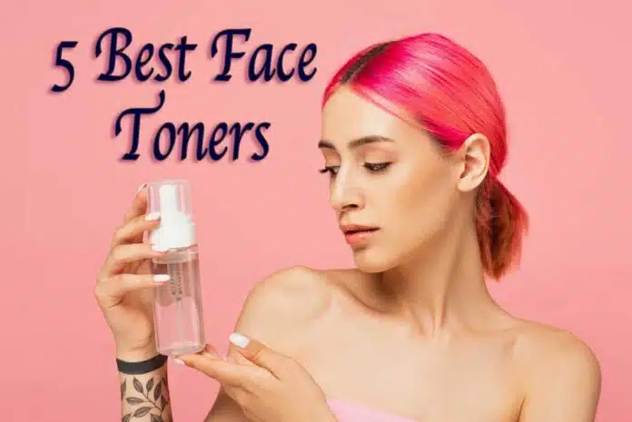 5 Best Face Toners to Cleanse and Tone Your Skin