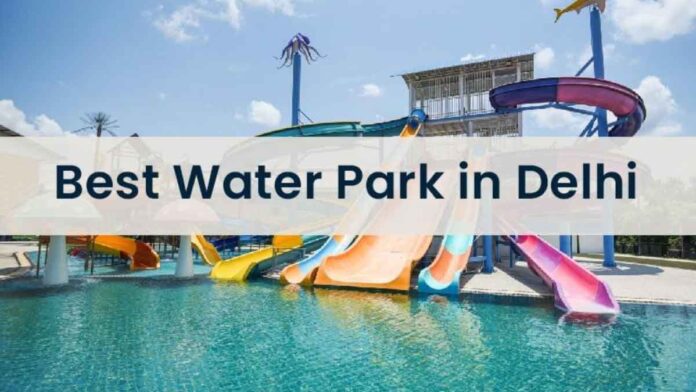 These are the cheapest Water Parks in Delhi, enjoy them while staying within budget