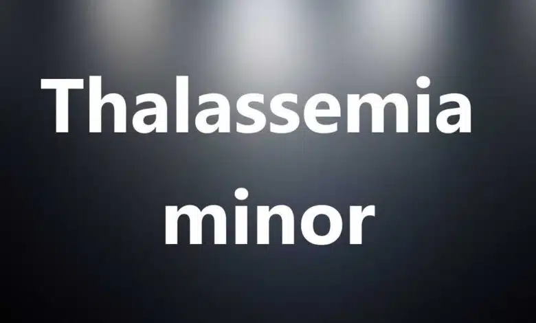 Thalassemia minor meaning, symptoms and treatment