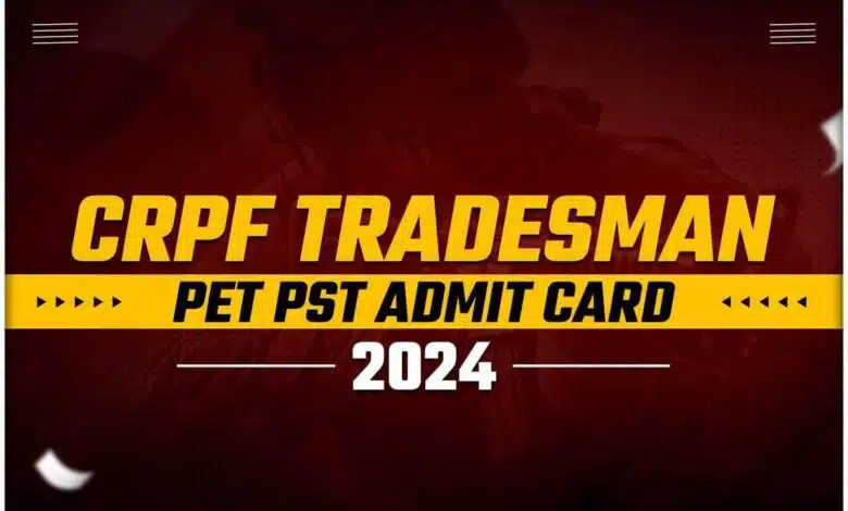 CRPF Tradesman PET PST Admit Card Released, Check Steps to Download