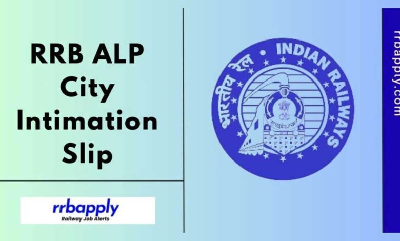 RRB Recruitment 2024 City Intimation Slip Released for Assistant Loco Pilot Post, See Details