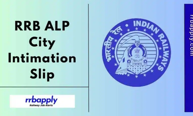 RRB Recruitment 2024 City Intimation Slip Released for Assistant Loco Pilot Post, See Details