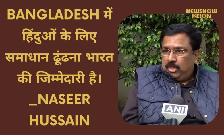 It is India's responsibility to find a solution for Hindus in Bangladesh. _Naseer Hussain